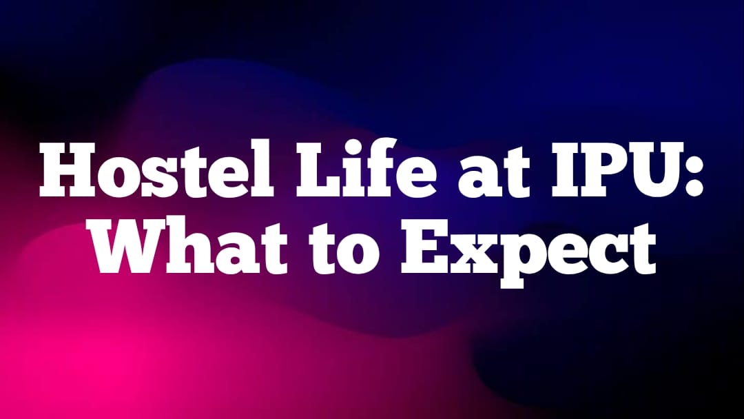 Hostel Life at IPU: What to Expect.